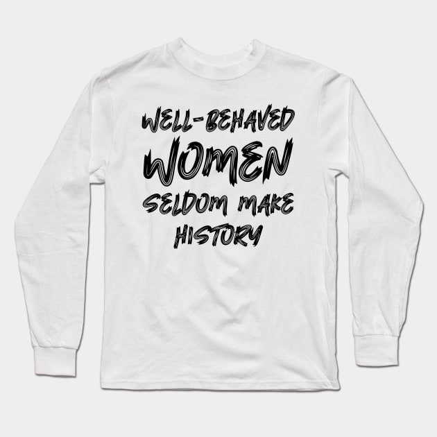 Well-behaved women seldom make history Long Sleeve T-Shirt by colorsplash